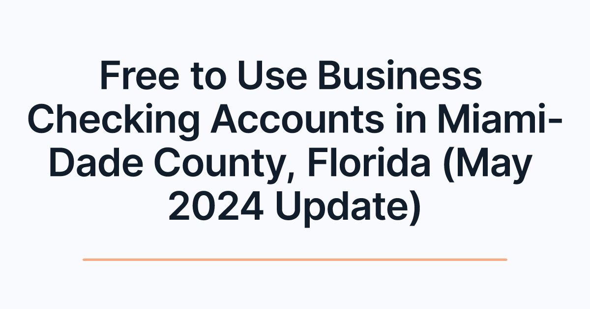 Free to Use Business Checking Accounts in Miami-Dade County, Florida (May 2024 Update)